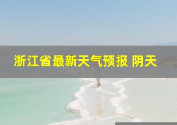 浙江省最新天气预报 阴天